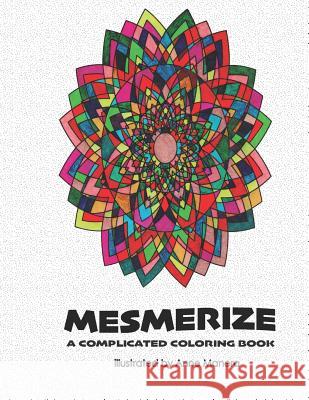 Mesmerize a Complicated Coloring Book Anne Manera 9781731020024 Independently Published