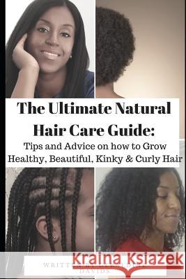 The Ultimate Natural Hair Care Guide: Tips and Advice on How to Grow Healthy, Beautiful, Kinky & Curly Hair Geraldine Davids 9781731020253 Independently Published