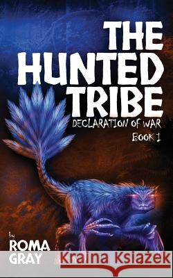 The Hunted Tribe: Declaration of War: Book 1 Roma Gray 9781731020895 Independently Published