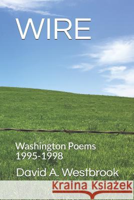 Wire: Washington Poems 1995-1998 David A. Westbrook 9781731020901