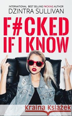 F#cked If I Know Dzintra Sullivan 9781731021595