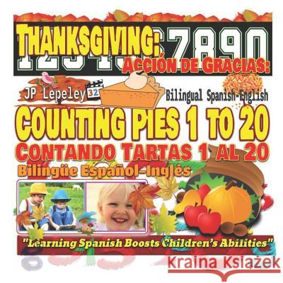 Thanksgiving: Counting Pies 1 to 20. Bilingual Spanish-English: Acción de Gracias: Contando Tartas 1 al 20. Bilingüe Español-Inglés Lepeley, Jp 9781731024251 Independently Published