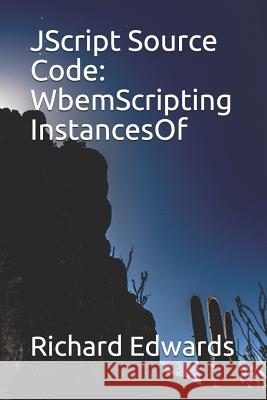 JScript Source Code: WbemScripting InstancesOf Edwards, Richard 9781731026446 Independently Published