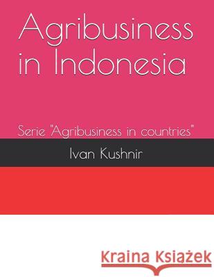 Agribusiness in Indonesia Ivan Kushnir 9781731026682 Independently Published