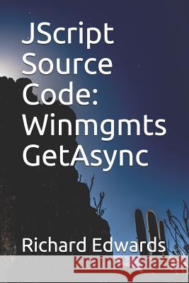 JScript Source Code: Winmgmts GetAsync Edwards, Richard 9781731027474 Independently Published