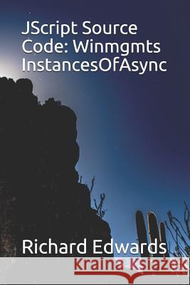 JScript Source Code: Winmgmts InstancesOfAsync Edwards, Richard 9781731027542 Independently Published
