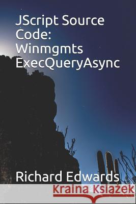 JScript Source Code: Winmgmts ExecQueryAsync Edwards, Richard 9781731027597 Independently Published