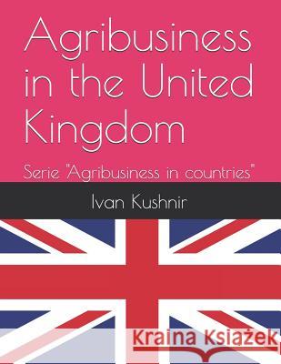 Agribusiness in the United Kingdom Ivan Kushnir 9781731028594 Independently Published