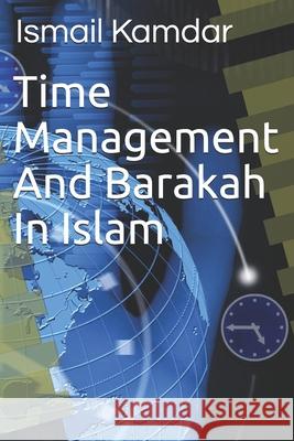 Time Management And Barakah In Islam Ismail Kamdar 9781731030306