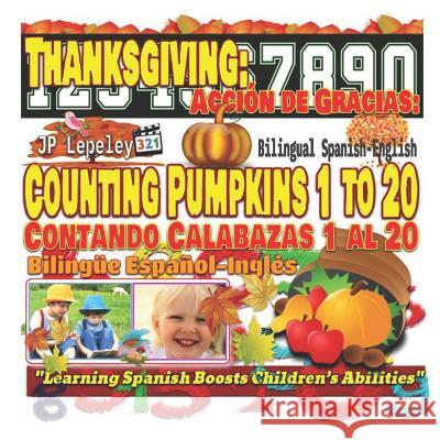 Thanksgiving: Counting Pumpkins 1 to 20. Bilingual Spanish-English: Acción de Gracias: Contando Calabazas 1 al 20. Bilingüe Español- Lepeley, Jp 9781731032829 Independently Published