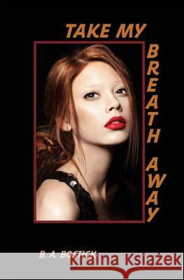Take My Breath Away B. a. Bostick 9781731033376 Independently Published