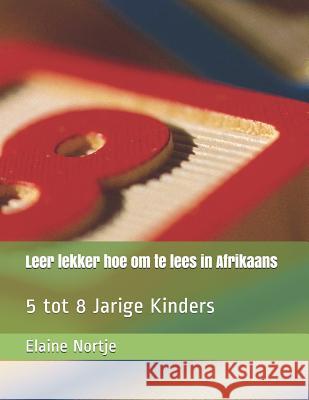 Leer lekker hoe om te lees in Afrikaans: 5 tot 8 Jarige Kinders Elaine Nortje 9781731034717 Independently Published