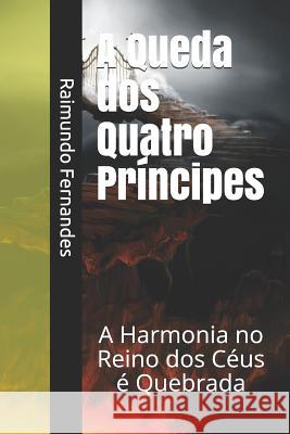 A Queda DOS Quatro Príncipes: A Harmonia No Reino DOS Céus É Quebrada Fernandes, Raimundo 9781731035967