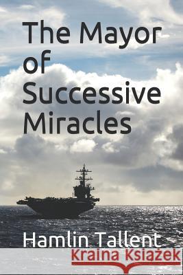 The Mayor of Successive Miracles Hamlin Tallent 9781731038623