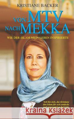 Von MTV Nach Mekka: Wie Der Islam Mein Leben Inspirierte Kristiane Backer 9781731038661