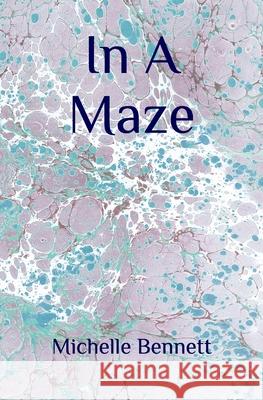 In A Maze Bennett, Michelle 9781731038975 Independently Published