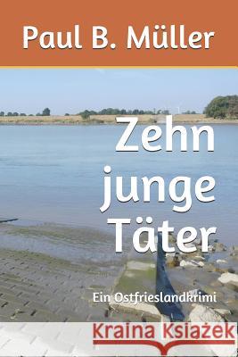 Zehn junge Täter: Ein Ostfrieslandkrimi Muller, Paul B. 9781731041319 Independently Published