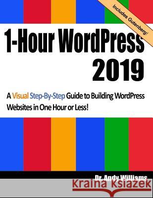 1-Hour Wordpress 2019: A Visual Step-By-Step Guide to Building Wordpress Websites in One Hour or Less! Dr Andy Williams 9781731041722