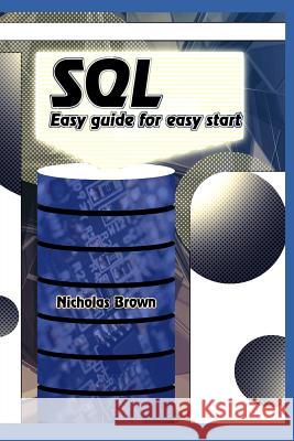 SQL: Easy Guide for Easy Start Nicholas Brown 9781731042828 Independently Published