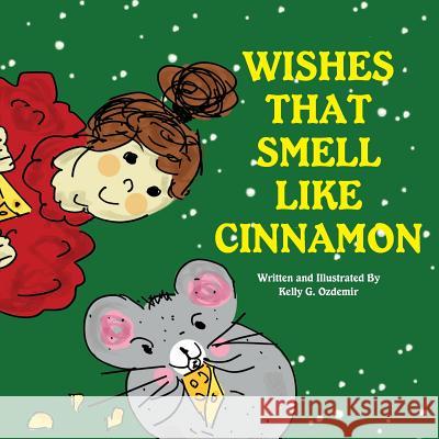 Wishes That Smell Like Cinnamon - Christmas Book & Gift for Kids Kelly G. Ozdemir Kelly G. Ozdemir 9781731042897