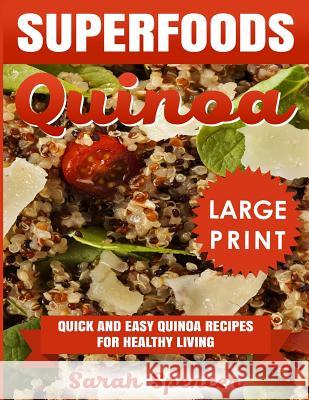 Superfoods Quinoa: Quick and Easy Quinoa Recipes for Healthy Living *** Large Print Edition*** Sarah Spencer 9781731047434 Independently Published