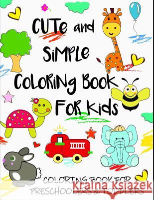 Cute and Simple Coloring Book for Kids: Coloring Book for Preschoolers & Toddlers Camelia Oancea 9781731048400
