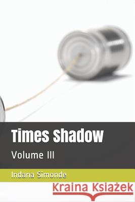 Times Shadow: Volume III Simonde                                  Indana Simonde 9781731048424 Independently Published