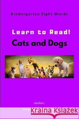 Learn to Read! Cats and Dogs: Kindergarten Sight Words Angelica Reynoso 9781731048974