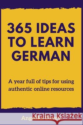 365 Ideas to Learn German: A year full of tips for using authentic online resources Angelika Davey 9781731051592
