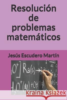 Resolución de problemas matemáticos Escudero Martín, Jesús 9781731053305 Independently Published