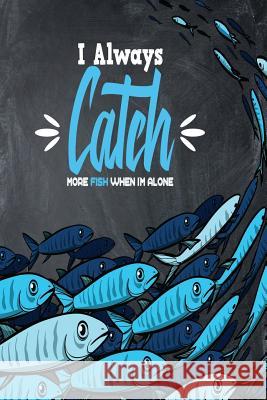 I Always Catch More Fish When I'm Alone Michelle's Notebook 9781731054173 Independently Published