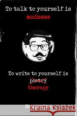 To talk to yourself is madness, to write to yourself is therapy: Mesentire Mesentire, Ryan Cuthbert 9781731054302 Independently Published