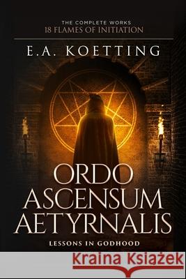 Ordo Ascensum Aetyrnalis: 18 Flames of Initiation & Lessons in Godhood Timothy Donaghue Hampton Lamoureux Timothy Donaghue 9781731058263 Independently Published