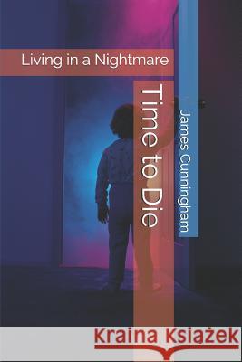 Time to Die: Living in a Nightmare James Cunningham 9781731059963