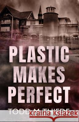 Plastic Makes Perfect Todd M. Thiede 9781731060730 Independently Published