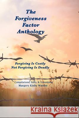 The Forgiveness Factor Anthology: Forgiving Is Costly; Not Forgiving Is Deadly Margery Kisby Warder 9781731063427 Independently Published