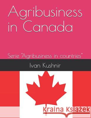 Agribusiness in Canada Ivan Kushnir 9781731066831 Independently Published