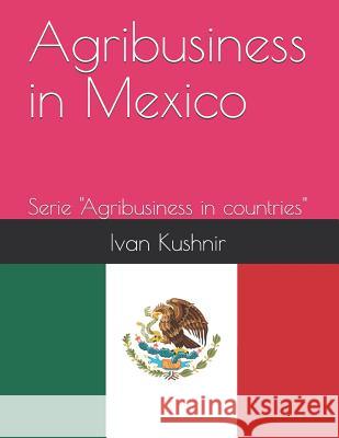 Agribusiness in Mexico Ivan Kushnir 9781731067227 Independently Published