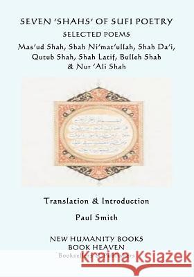 Seven 'shahs' of Sufi Poetry - Selected Poems: Mas'ud Shah, Shah Ni'mat'ullah, Shah Da'i, Qutub Shah, Shah Latif, Bulleh Shah & Nur 'ali Shah Ni'mat'ullah, Shah 9781731068088 Independently Published