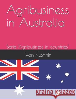 Agribusiness in Australia Ivan Kushnir 9781731070043 Independently Published