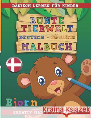 Bunte Tierwelt Deutsch - Dänisch Malbuch. Dänisch Lernen Für Kinder. Kreativ Malen Und Lernen. Nerdmedia 9781731071293 Independently Published