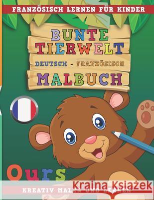 Bunte Tierwelt Deutsch - Französisch Malbuch. Französisch Lernen Für Kinder. Kreativ Malen Und Lernen. Nerdmedia 9781731072276 Independently Published
