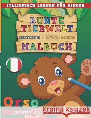 Bunte Tierwelt Deutsch - Italienisch Malbuch. Italienisch Lernen Für Kinder. Kreativ Malen Und Lernen. Nerdmedia 9781731072580 Independently Published