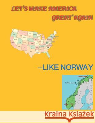 Let's Make America Great--Like Norway Bob O'Connor 9781731073440 Independently Published