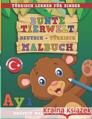 Bunte Tierwelt Deutsch - Türkisch Malbuch. Türkisch Lernen Für Kinder. Kreativ Malen Und Lernen. Nerdmedia 9781731073785 Independently Published