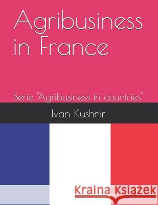 Agribusiness in France Ivan Kushnir 9781731075550 Independently Published