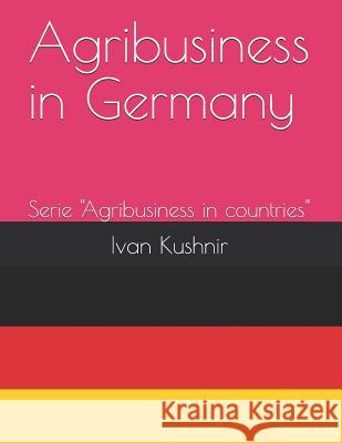 Agribusiness in Germany Ivan Kushnir 9781731075949 Independently Published