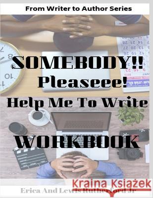 Somebody!! Please! Help Me to Write Workbook Lewis Rutherfor Erica a. Rutherford 9781731076632