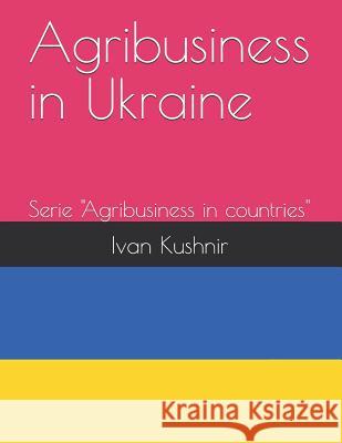 Agribusiness in Ukraine Ivan Kushnir 9781731080110 Independently Published