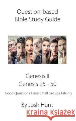 Question-based Bible Study Guide -- Genesis II / Genesis 25 - 50: Good Questions Have Groups Talking Hunt, Josh 9781731081599